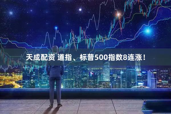 天成配资 道指、标普500指数8连涨！