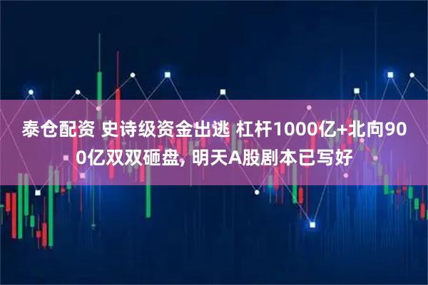 泰仓配资 史诗级资金出逃 杠杆1000亿+北向900亿双双砸盘, 明天A股剧本已写好